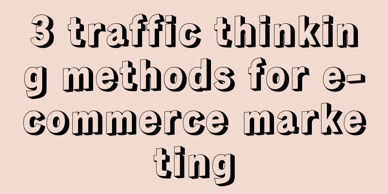 3 traffic thinking methods for e-commerce marketing