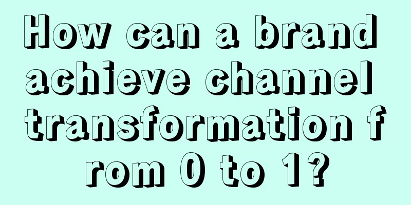 How can a brand achieve channel transformation from 0 to 1?