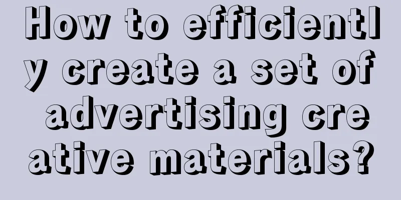 How to efficiently create a set of advertising creative materials?