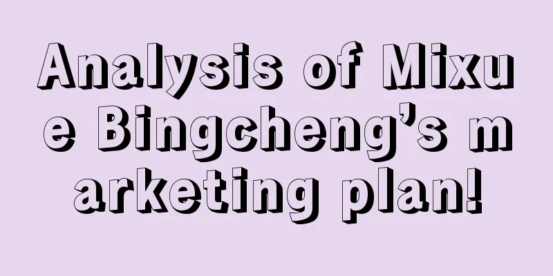 Analysis of Mixue Bingcheng’s marketing plan!