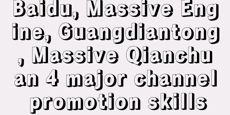 Baidu, Massive Engine, Guangdiantong, Massive Qianchuan 4 major channel promotion skills