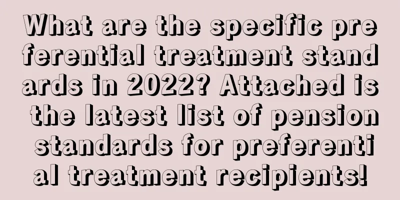 What are the specific preferential treatment standards in 2022? Attached is the latest list of pension standards for preferential treatment recipients!