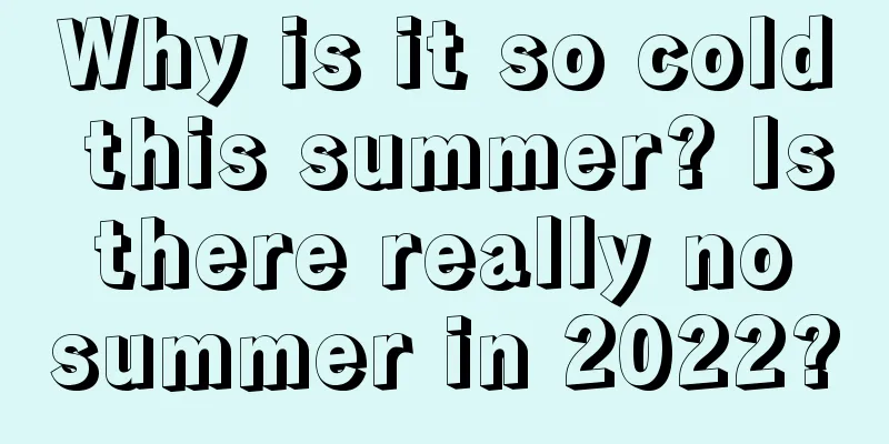 Why is it so cold this summer? Is there really no summer in 2022?