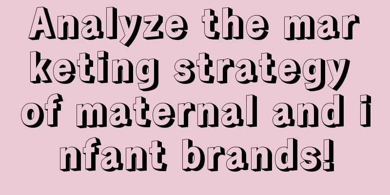 Analyze the marketing strategy of maternal and infant brands!