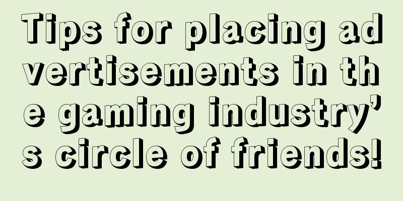 Tips for placing advertisements in the gaming industry’s circle of friends!