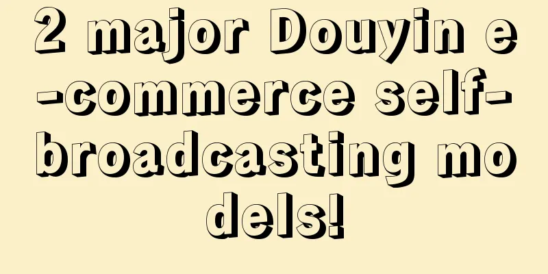 2 major Douyin e-commerce self-broadcasting models!