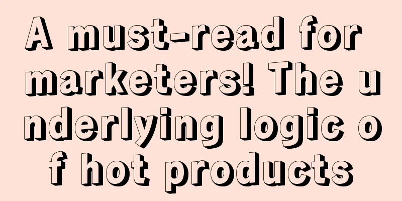 A must-read for marketers! The underlying logic of hot products