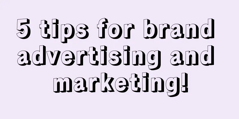 5 tips for brand advertising and marketing!