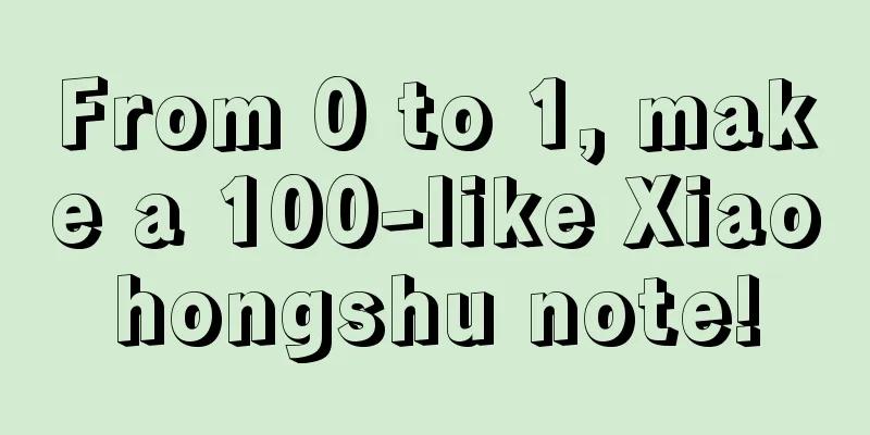 From 0 to 1, make a 100-like Xiaohongshu note!