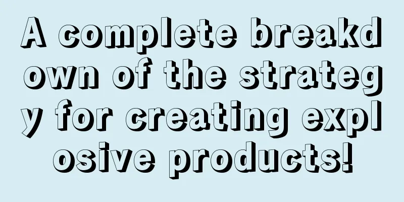 A complete breakdown of the strategy for creating explosive products!