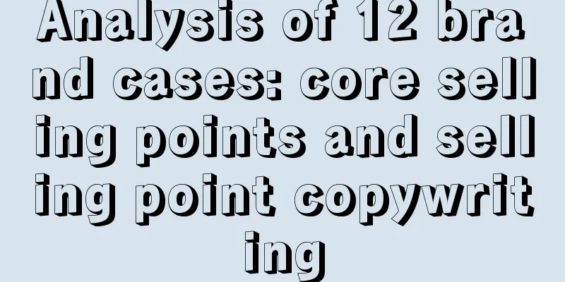 Analysis of 12 brand cases: core selling points and selling point copywriting