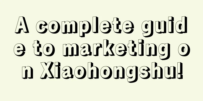 A complete guide to marketing on Xiaohongshu!