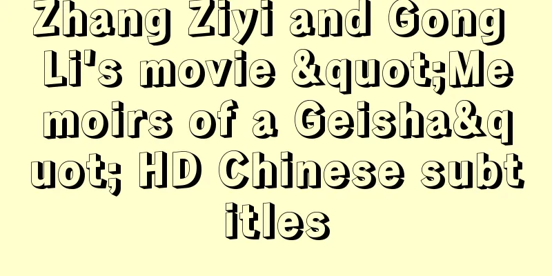 Zhang Ziyi and Gong Li's movie "Memoirs of a Geisha" HD Chinese subtitles