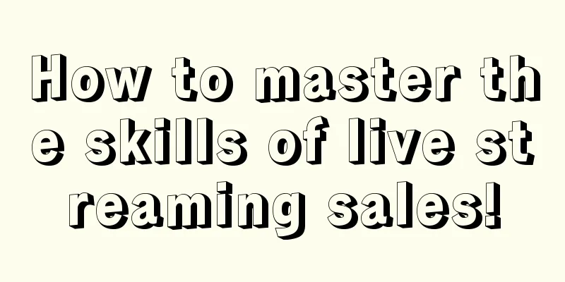 How to master the skills of live streaming sales!