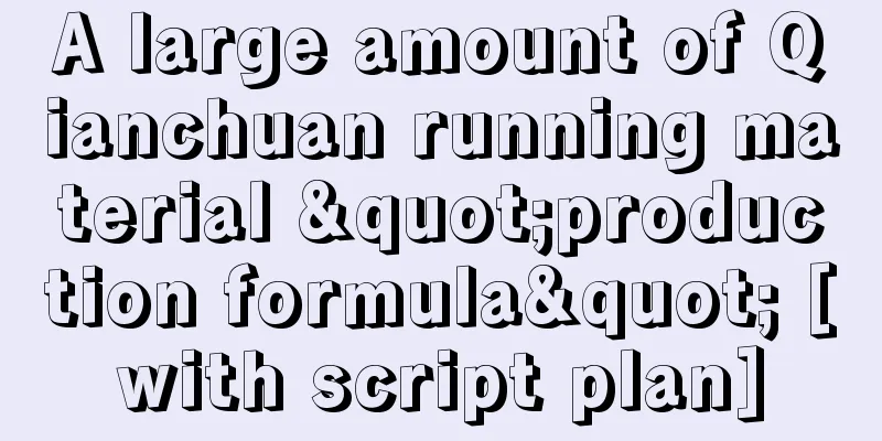 A large amount of Qianchuan running material "production formula" [with script plan]