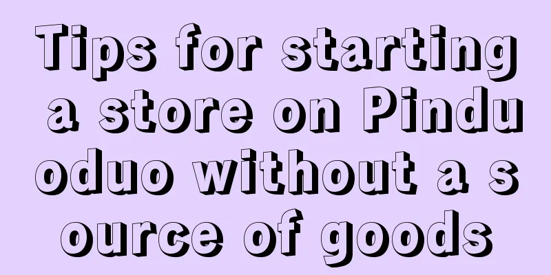 Tips for starting a store on Pinduoduo without a source of goods