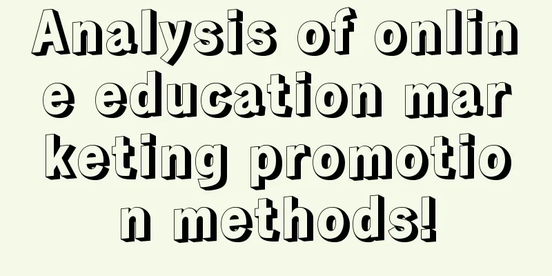 Analysis of online education marketing promotion methods!