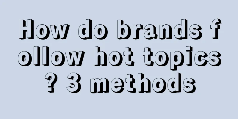 How do brands follow hot topics? 3 methods