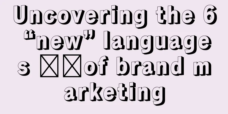 Uncovering the 6 “new” languages ​​of brand marketing