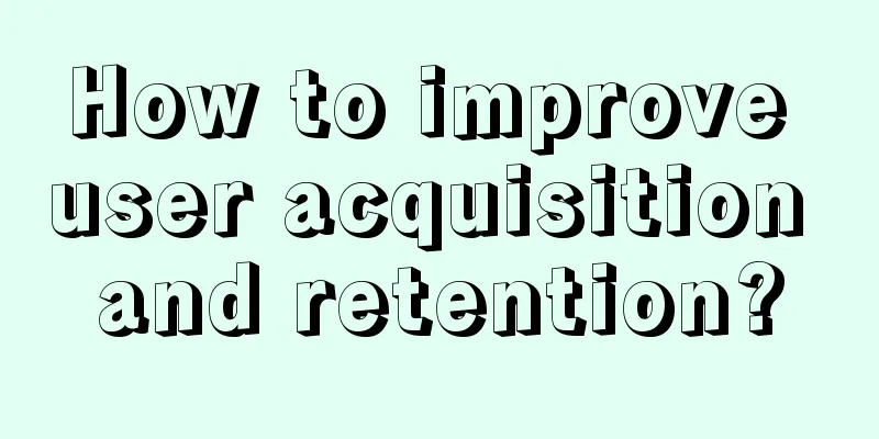 How to improve user acquisition and retention?