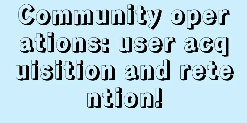 Community operations: user acquisition and retention!