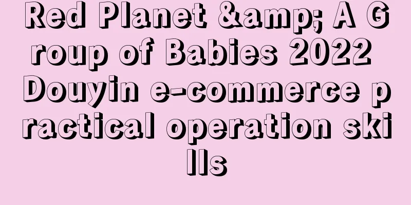 Red Planet & A Group of Babies 2022 Douyin e-commerce practical operation skills