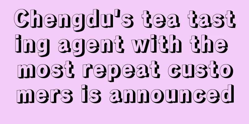 Chengdu's tea tasting agent with the most repeat customers is announced