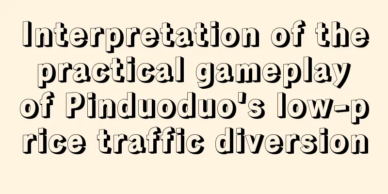 Interpretation of the practical gameplay of Pinduoduo's low-price traffic diversion