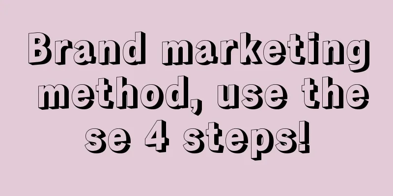 Brand marketing method, use these 4 steps!