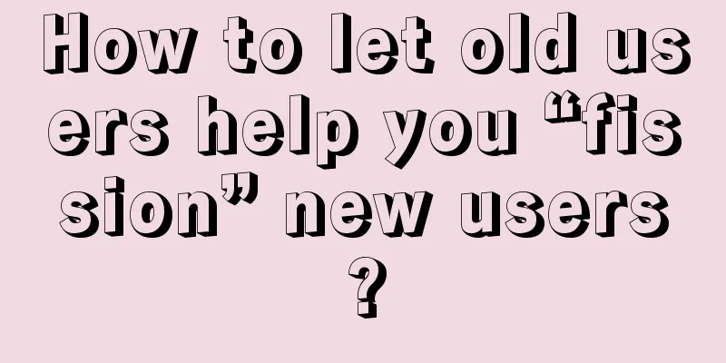 How to let old users help you “fission” new users?