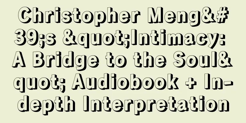 Christopher Meng's "Intimacy: A Bridge to the Soul" Audiobook + In-depth Interpretation