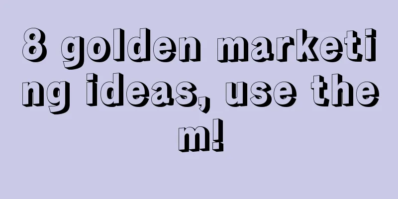 8 golden marketing ideas, use them!