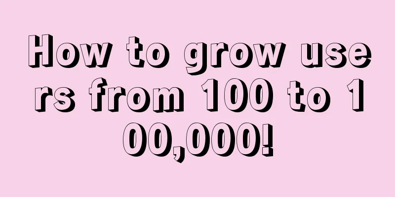 How to grow users from 100 to 100,000!