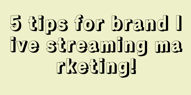 5 tips for brand live streaming marketing!