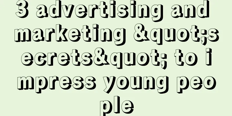 3 advertising and marketing "secrets" to impress young people