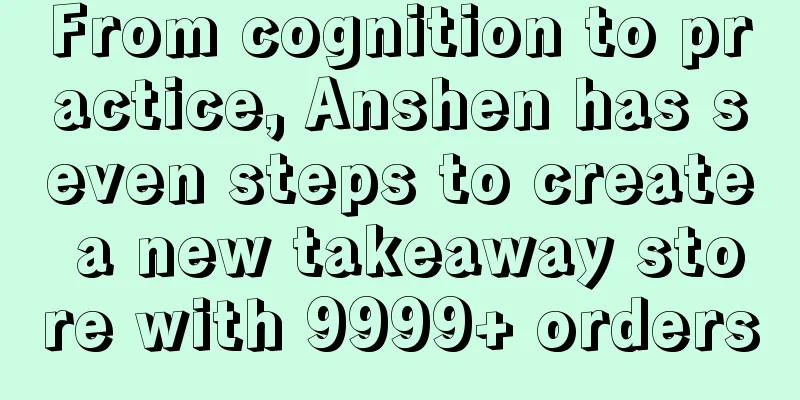 From cognition to practice, Anshen has seven steps to create a new takeaway store with 9999+ orders