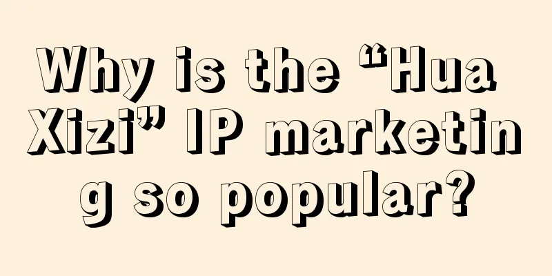 Why is the “Hua Xizi” IP marketing so popular?