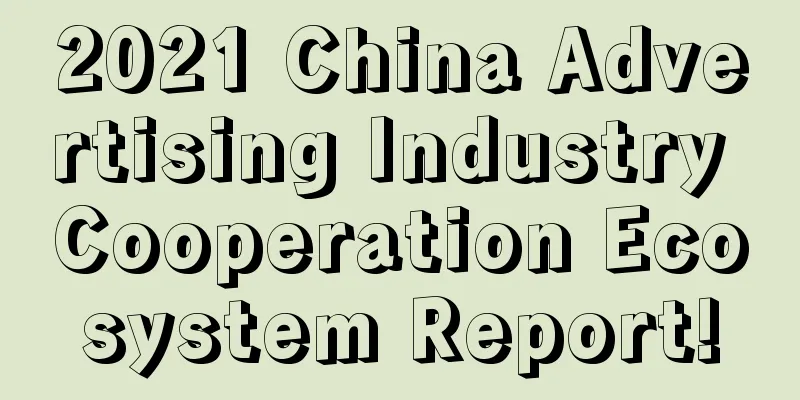 2021 China Advertising Industry Cooperation Ecosystem Report!