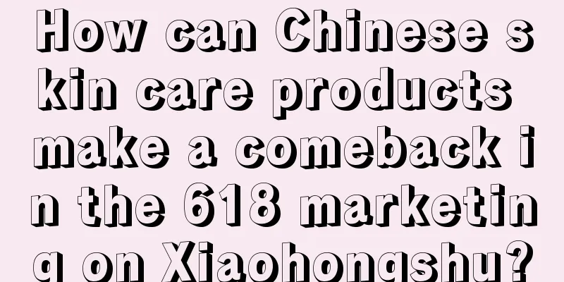 How can Chinese skin care products make a comeback in the 618 marketing on Xiaohongshu?