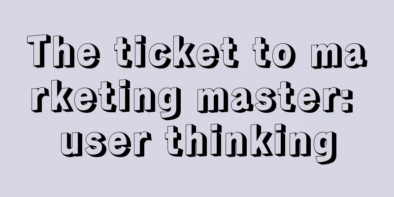 The ticket to marketing master: user thinking