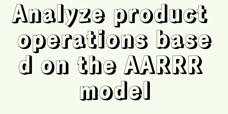 Analyze product operations based on the AARRR model