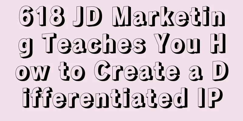 618 JD Marketing Teaches You How to Create a Differentiated IP