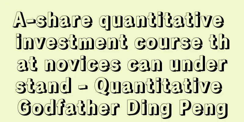 A-share quantitative investment course that novices can understand - Quantitative Godfather Ding Peng