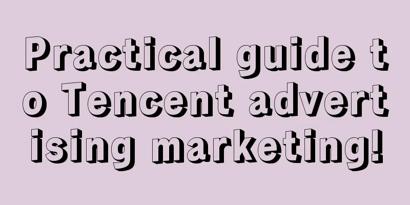 Practical guide to Tencent advertising marketing!