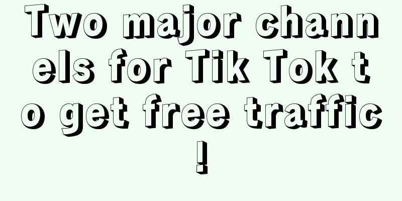 Two major channels for Tik Tok to get free traffic!