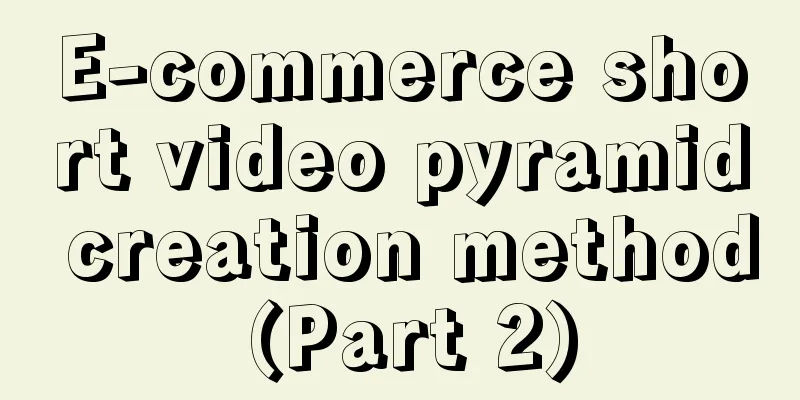 E-commerce short video pyramid creation method (Part 2)