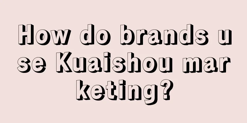 How do brands use Kuaishou marketing?