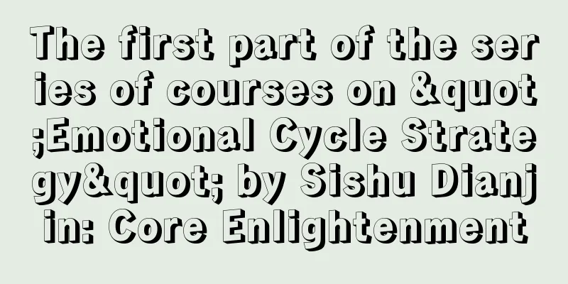 The first part of the series of courses on "Emotional Cycle Strategy" by Sishu Dianjin: Core Enlightenment