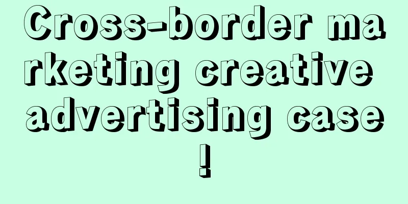 Cross-border marketing creative advertising case!