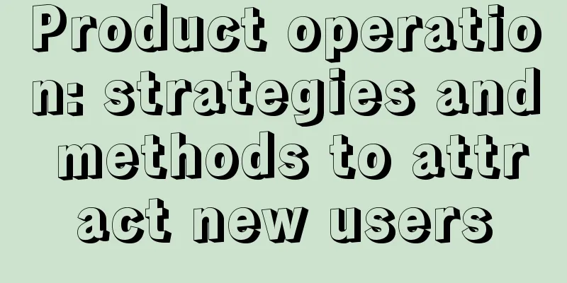 Product operation: strategies and methods to attract new users